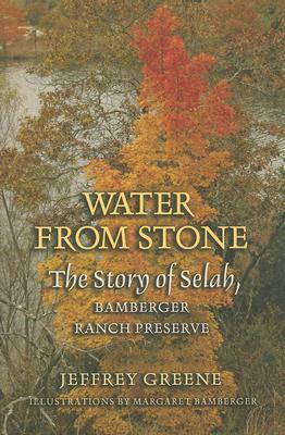 Water from Stone: The Story of Selah, Bamberger Ranch Preserve by Jeffrey Greene