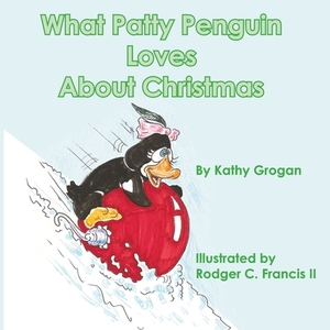 What Patty Penguin Loves About Christmas by Kathy Grogan