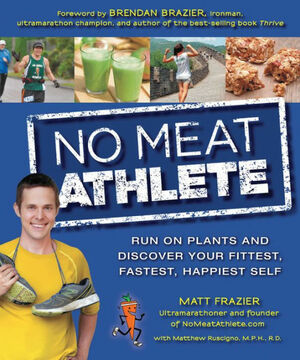 No Meat Athlete: Run on Plants and Discover Your Fittest, Fastest, Happiest Self by Matt Frazier