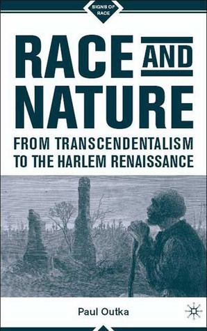 Race and Nature from Transcendentalism to the Harlem Renaissance by Paul Outka