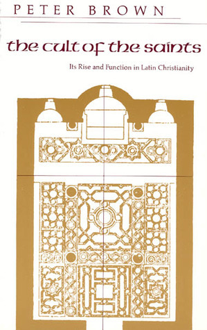 The Cult of the Saints: Its Rise and Function in Latin Christianity by Peter R.L. Brown