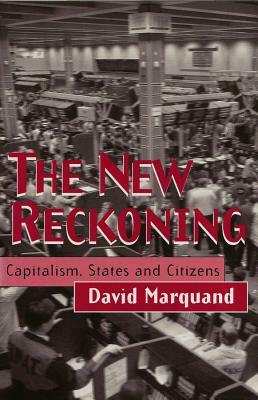 The New Reckoning: Capitalism, States and Citizens by David Marquand