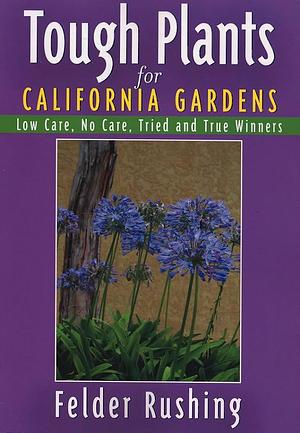 Tough Plants for California Gardens by Felder Rushing