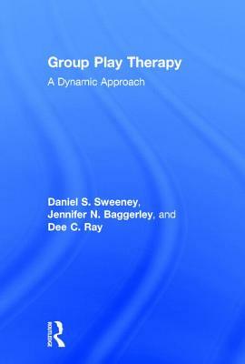 Group Play Therapy: A Dynamic Approach by Dee C. Ray, Daniel S. Sweeney, Jennifer Baggerly