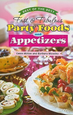 Best of the Best Fast & Fabulous Party Foods and Appetizers by Gwen McKee, Barbara Moseley