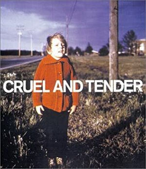 Cruel and Tender: The Real in the 20th Century Photograph by Emma Dexter, Thomas Weski