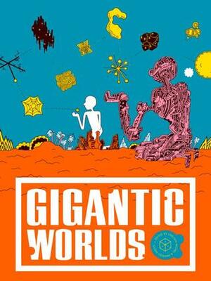 Gigantic Worlds by Lincoln Michel