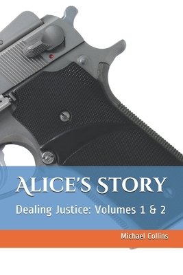 Alice's Story: Dealing Justice: Volumes 1 & 2 by Michael Collins