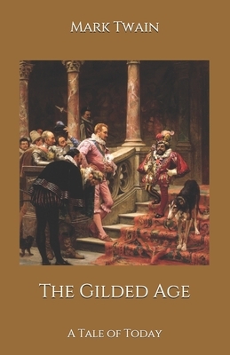 The Gilded Age: A Tale of Today by Mark Twain, Charles Dudley Warner
