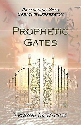 Prophetic Gates by Yvonne Martinez