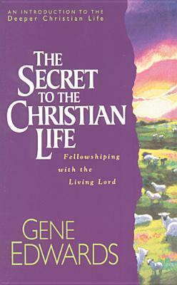 The Secret to the Christian Life by Gene Edwards