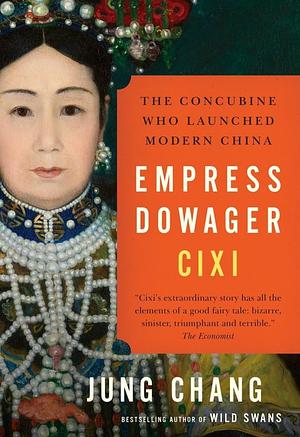 Empress Dowager Cixi: The Concubine Who Launched Modern China by Jung Chang