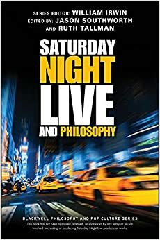 Saturday Night Live and Philosophy: Deep Thoughts Through the Decades by Ruth Tallman, Jason Southworth