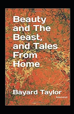 Beauty and the Beast, and Tales From Home Annotated by Bayard Taylor