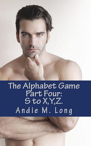 The Alphabet Game, Part Four: S to X,Y,Z by Andie M. Long, Andie M. Long