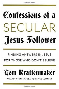 Confessions of a Secular Jesus Follower: Finding Answers in Jesus for Those Who Don't Believe by Tom Krattenmaker