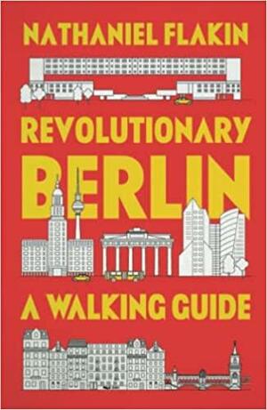 Revolutionary Berlin: A Walking Guide by Nathaniel Flakin