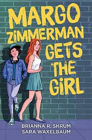 Margo Zimmerman Gets the Girl by Brianna R. Shrum, Sara Waxelbaum