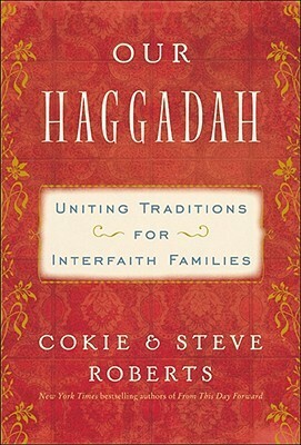 Our Haggadah: Uniting Traditions for Interfaith Families by Cokie Roberts, Steven V. Roberts, Kristina Applegate Lutes