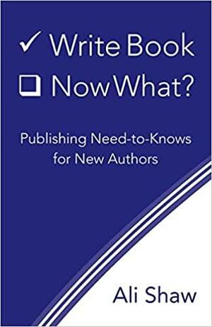 Write Book (Check). Now What? by Ali Shaw