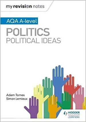 My Revision Notes: AQA A-level Politics: Political Ideas by Simon Lemieux, Adam Tomes