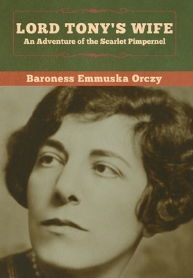 Lord Tony's Wife: An Adventure of the Scarlet Pimpernel by Baroness Orczy