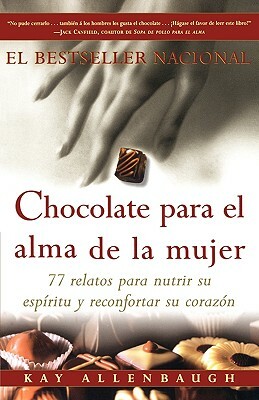 Chocolate Para El Alma de La Mujer: 77 Relatos Para Nutrir Su Espiritu y Reconfortar Su Corazon by Kay Allenbaugh