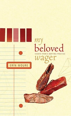 My Beloved Wager: Essays From A Writing Practice by Erín Moure