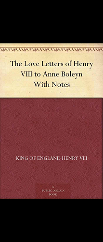 The Love Letters of Henry VIII to Anne Boleyn With Notes by Henry VIII of England