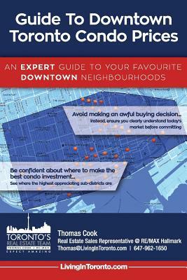 Guide To Downtown Toronto Condo Prices: An Expert Guide To Your Favourite Downtown Neighbourhoods by Thomas Cook