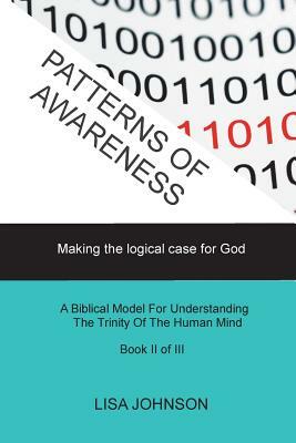 Patterns of Awareness: Making the logical case for God by Lisa Johnson