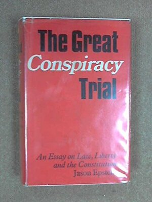 The Great Conspiracy Trial: An Essay On Law, Liberty And The Constitution by Jason Epstein