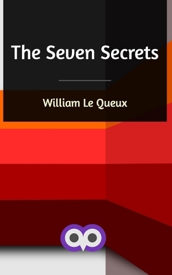 The Seven Secrets by William Le Queux