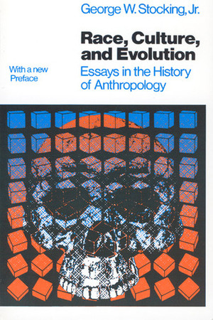 Race, Culture, and Evolution: Essays in the History of Anthropology by George W. Stocking Jr.