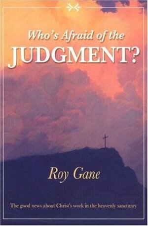 Who's Afraid of the Judgment?: The Good News about Christ's Work in the Heavenly Sanctuary by Roy Gane