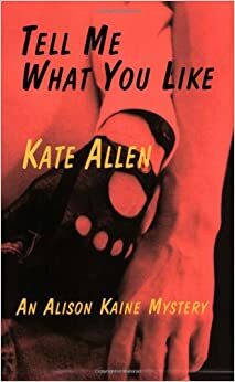 Tell Me What You Like: An Alison Kaine Mystery by Kate Allen