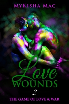 Love Wounds 2: The Game of Love & War by Mykisha Mac