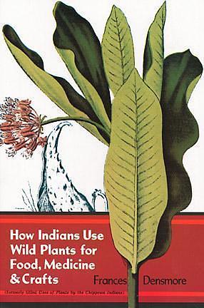 How Indians Use Wild Plants for Food, Medicine and Crafts by Frances Densmore, Frances Densmore