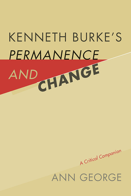 Kenneth Burke's Permanence and Change: A Critical Companion by Ann George