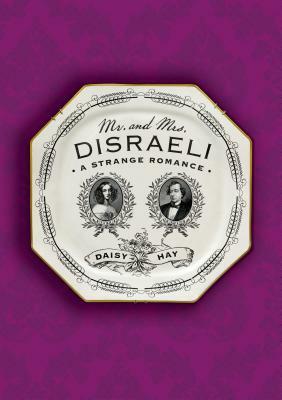 Mr. and Mrs. Disraeli by Daisy Hay