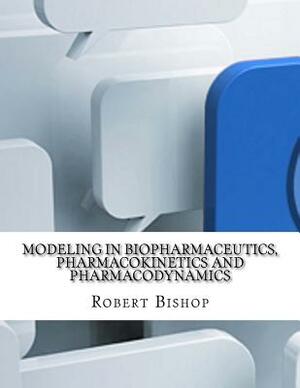 Modeling in Biopharmaceutics, Pharmacokinetics and Pharmacodynamics by Robert Bishop