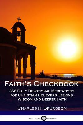 Faith's Checkbook: 366 Daily Devotional Meditations for Christian Believers Seeking Wisdom and Deeper Faith by Charles H. Spurgeon