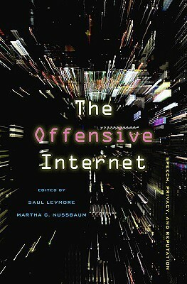 The Offensive Internet: Speech, Privacy, and Reputation by Saul Levmore, Martha C. Nussbaum