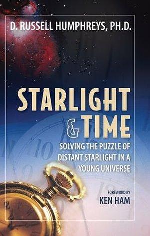 Starlight & Time by Ken Ham, Russell Humphreys, Russell Humphreys