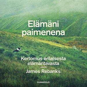 Elämäni paimenena: Kertomus erilaisesta elämäntavasta by Tero Valkonen, James Rebanks
