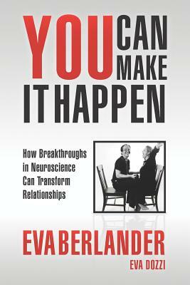 You Can Make it Happen: How Breakthroughs in Neuroscience Can Transform Relationships by Eva Dozzi, Eva Berlander