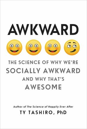 Awkward: The Science of Why We're Socially Awkward and Why That's Awesome by Ty Tashiro