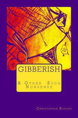 Gibberish & Other Such Nonsense by Christopher Rogers