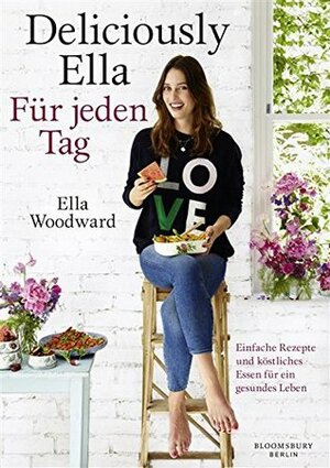 Deliciously Ella - Für jeden Tag: Einfache Rezepte und köstliches Essen für ein gesundes Leben by Cornelia Stoll, Franka Reinhart, Ella Woodward