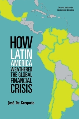 How Latin America Weathered the Global Financial Crisis by José de Gregorio